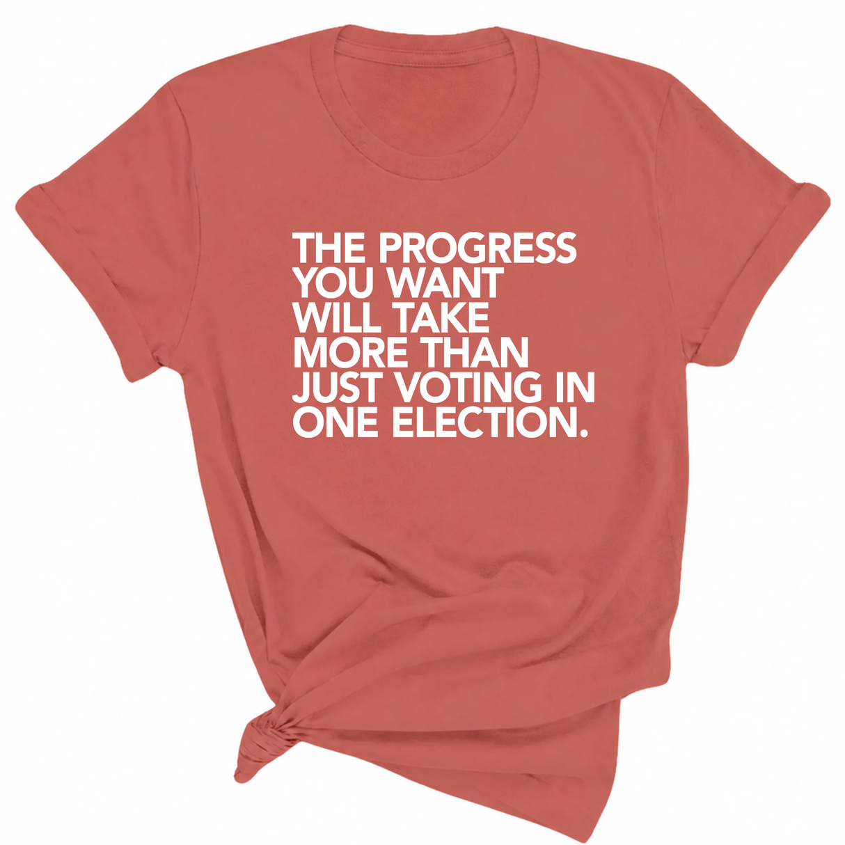 The Progress You Want Will Take More Than Just Voting in One Election Unisex Tee-T-Shirt-The Original God Ain't Petty But I Am