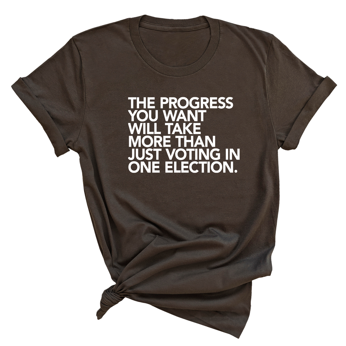 The Progress You Want Will Take More Than Just Voting in One Election Unisex Tee-T-Shirt-The Original God Ain't Petty But I Am