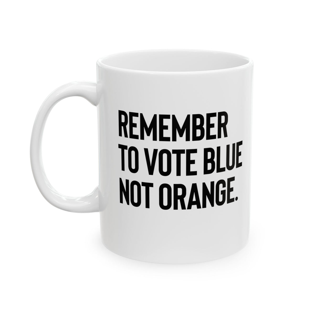The Remember to Vote Blue, Not Orange Mug 11oz (White & Black)-Mug-The Original God Ain't Petty But I Am