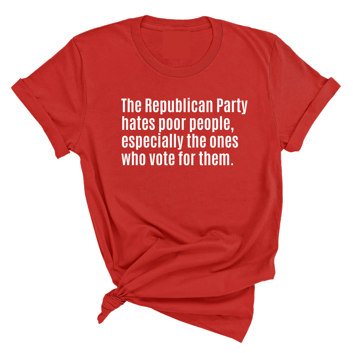 The Republican Party Hates Poor People, Especially the Ones Who Vote for Them Unisex Tee-T-Shirt-The Original God Ain't Petty But I Am