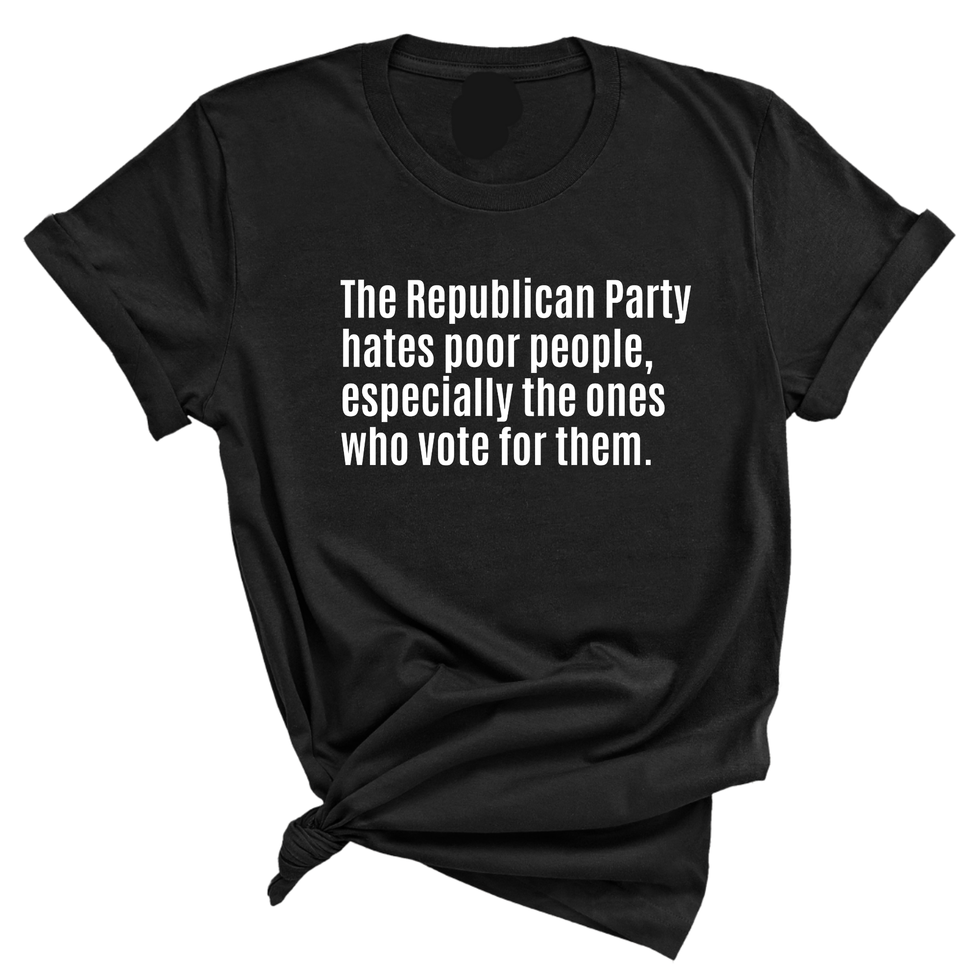 The Republican Party Hates Poor People, Especially the Ones Who Vote for Them Unisex Tee-T-Shirt-The Original God Ain't Petty But I Am