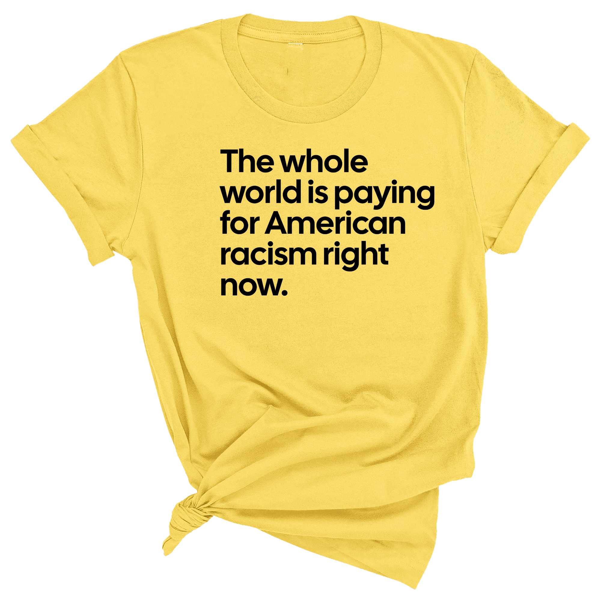 The Whole World Is Paying for American Racism Right Now Unisex Tee-T-Shirt-The Original God Ain't Petty But I Am