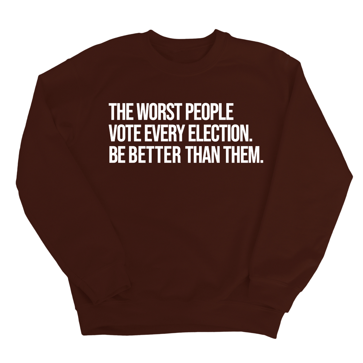 The Worst People Vote Every Election. Be Better Than Them Unisex Sweatshirt-Sweatshirt-The Original God Ain't Petty But I Am