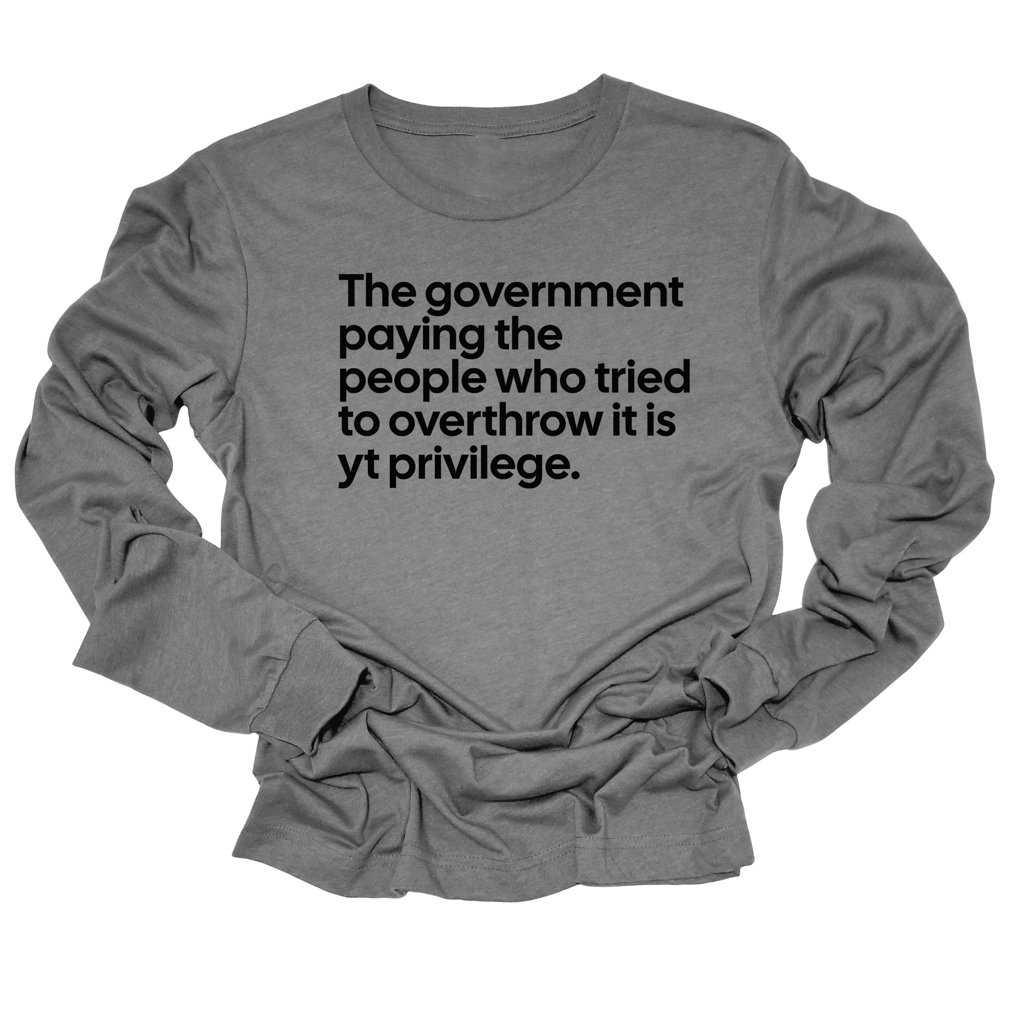The government paying the people who tried to overthrow it is white privilege Unisex Long Sleeved Tee-Long Sleeved T-Shirt-The Original God Ain't Petty But I Am