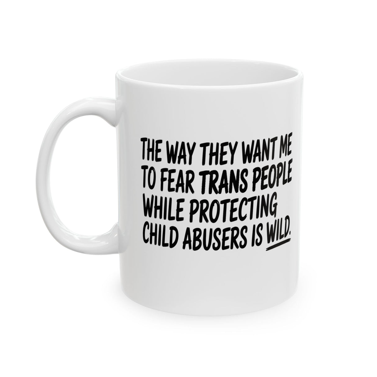 The way they want me to fear trans people while protecting child abusers is wild Mug 11oz (White & Black)-Mug-The Original God Ain't Petty But I Am