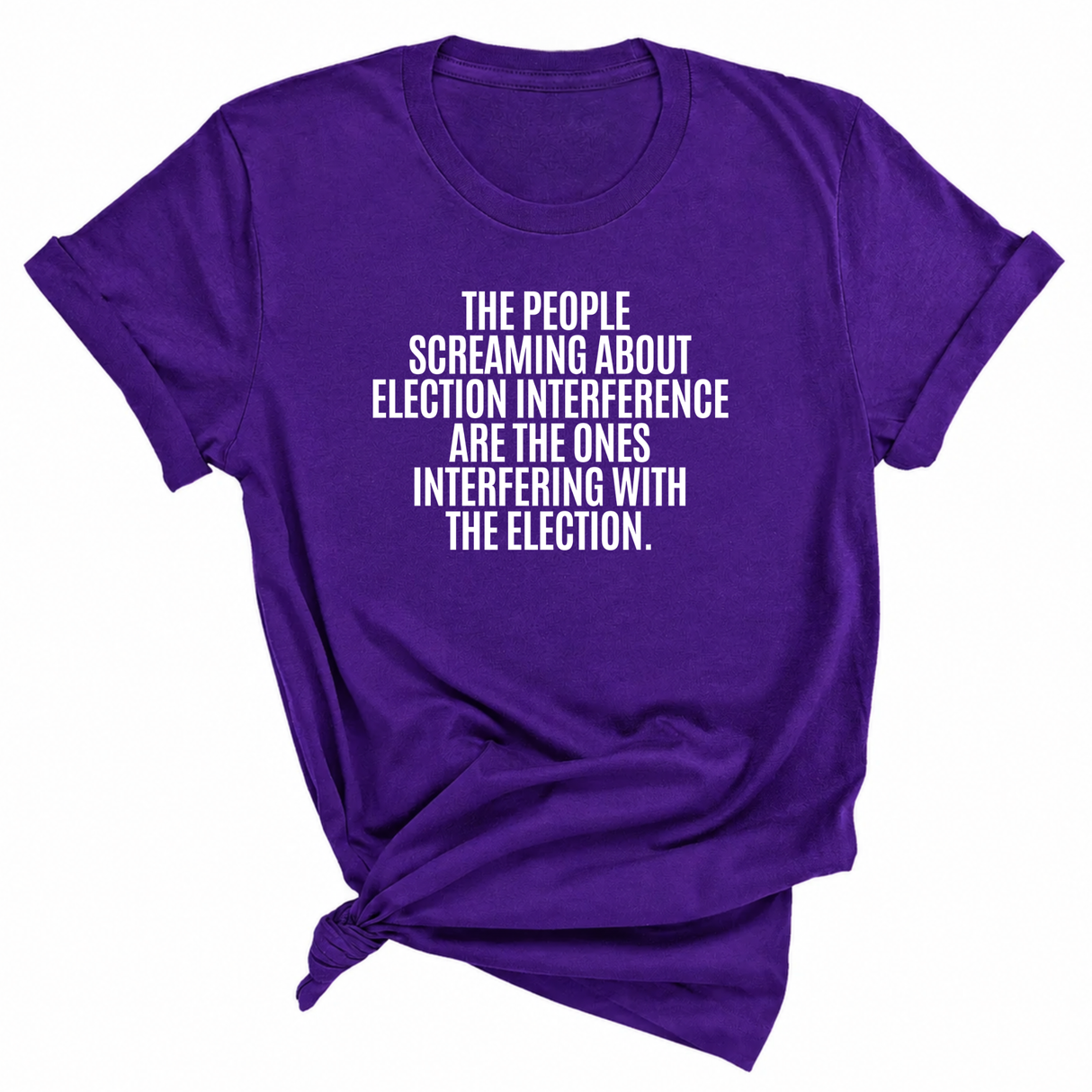 The People Screaming About Election Interference Are the Ones Interfering With the Election Unisex Tee