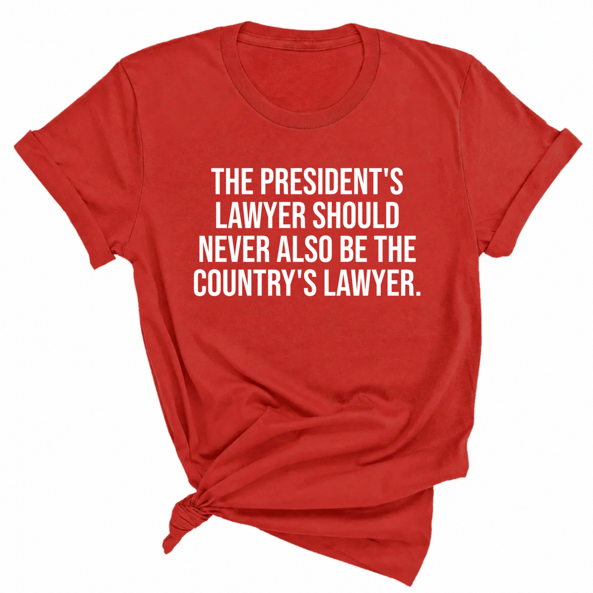 The President's Lawyer Should Never Also Be the Country's Lawyer Unisex Tee