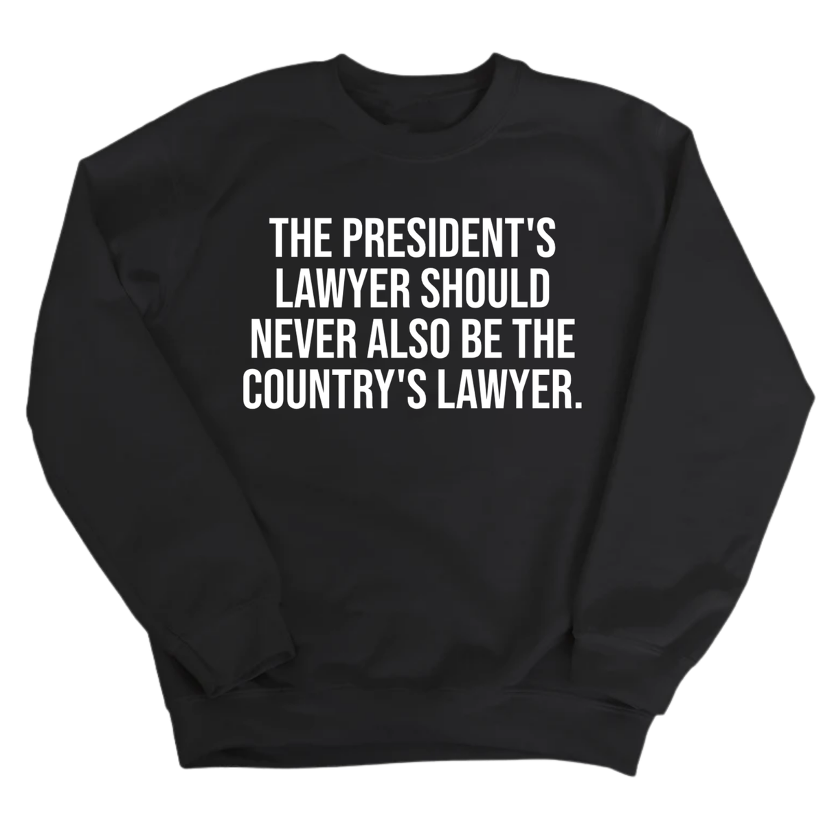 The President's Lawyer Should Never Also Be the Country's Lawyer Unisex Sweatshirt
