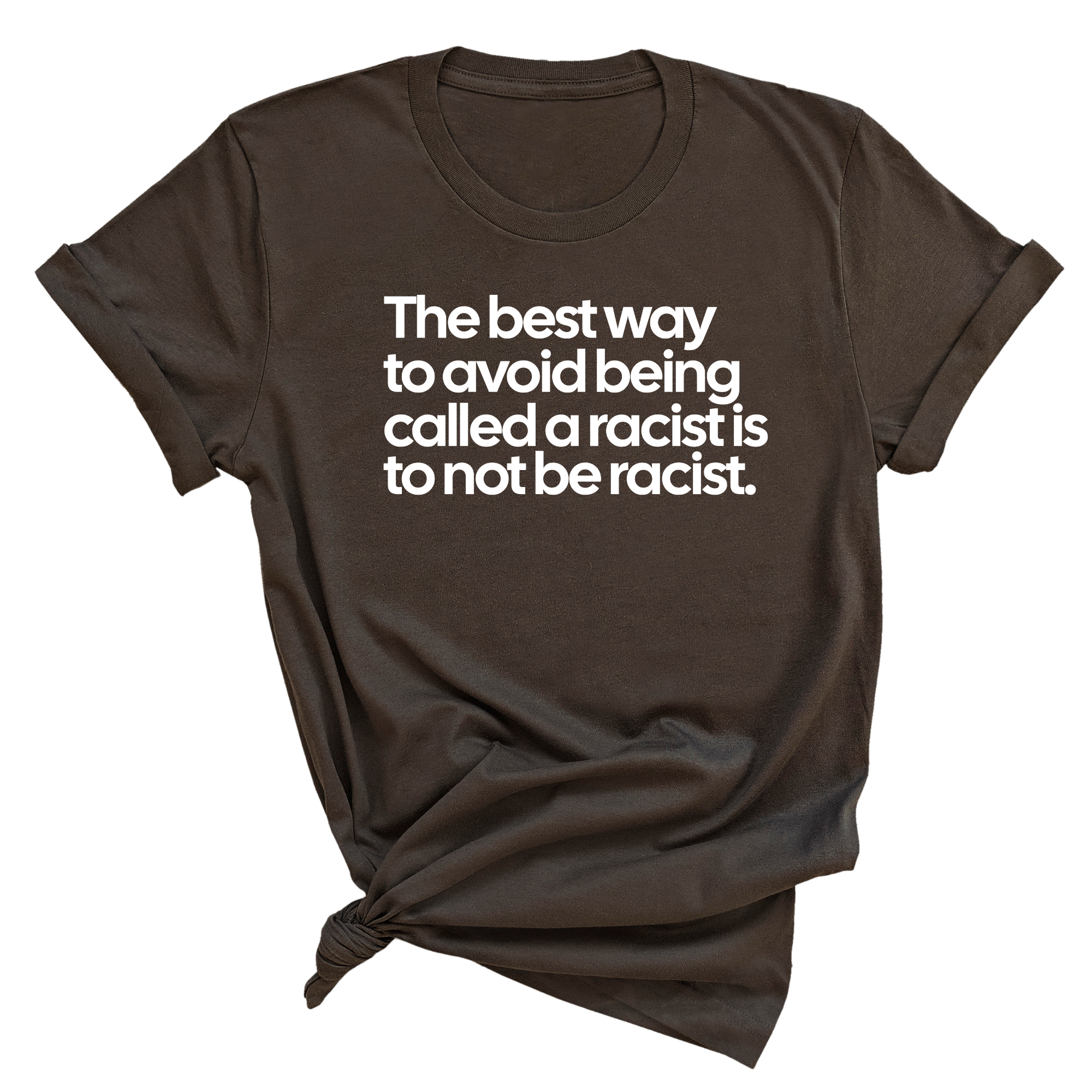 The Best Way to Avoid Being Called a Racist Is to Not Be a Racist Unisex Tee