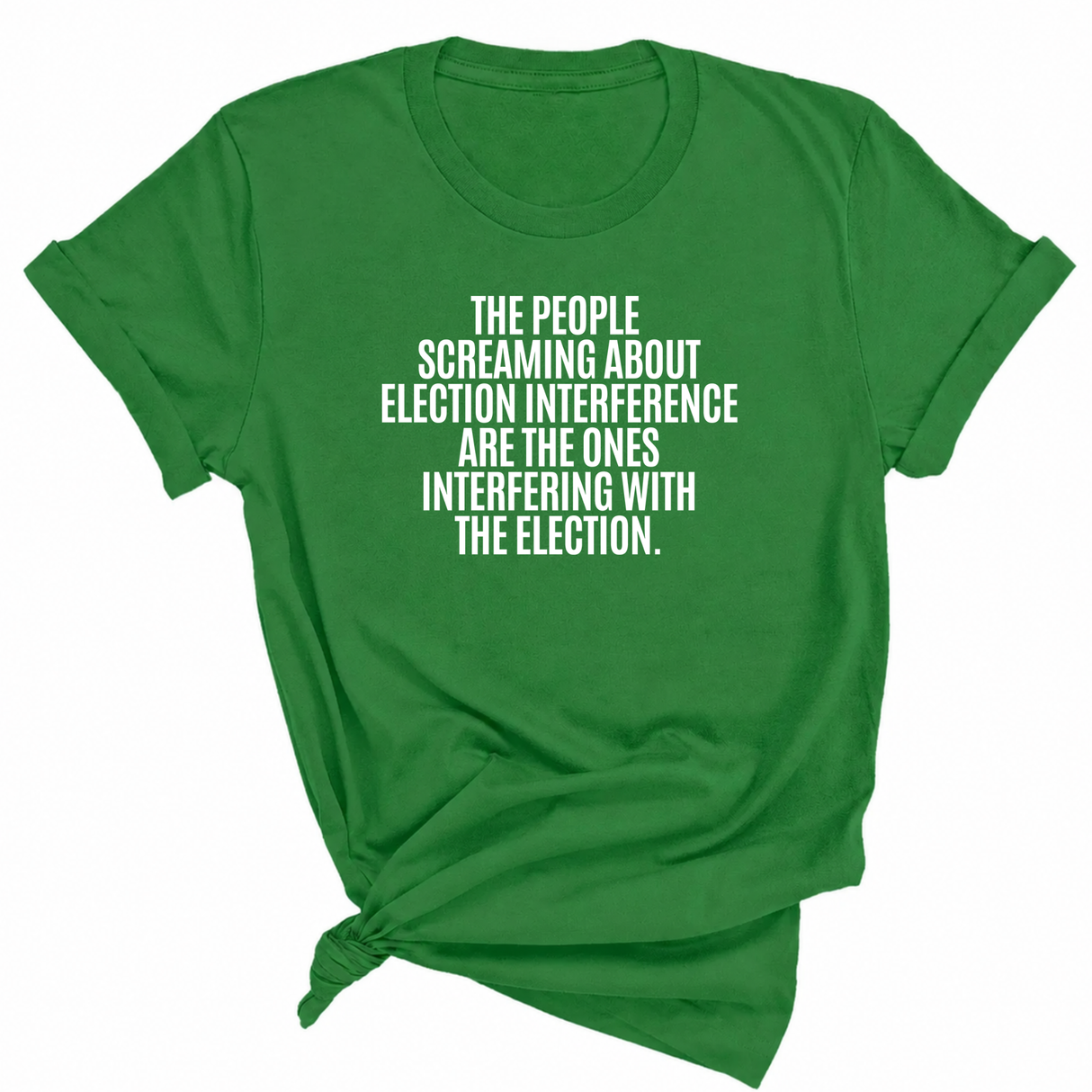 The People Screaming About Election Interference Are the Ones Interfering With the Election Unisex Tee