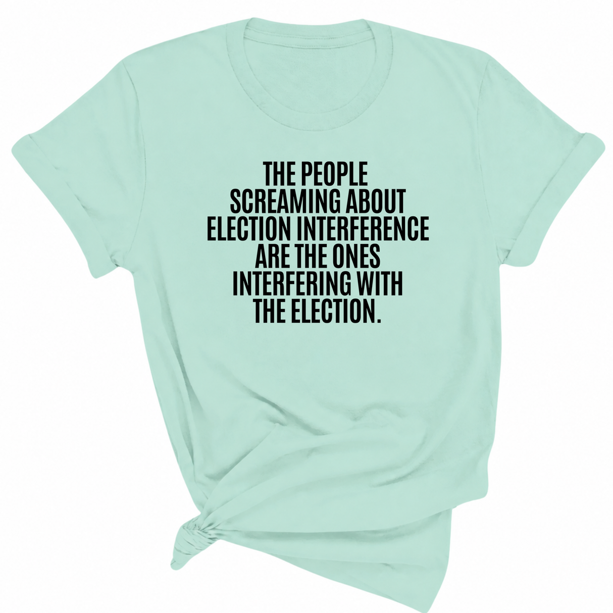 The People Screaming About Election Interference Are the Ones Interfering With the Election Unisex Tee