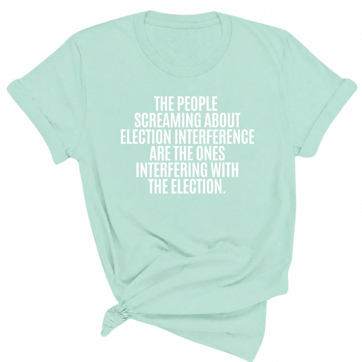 The People Screaming About Election Interference Are the Ones Interfering With the Election Unisex Tee