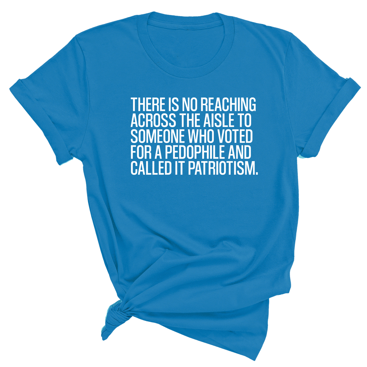 There is no reaching across the aisle to someone who voted for a Pedophile and called it Patriotism Unisex Tee-T-Shirt-The Original God Ain't Petty But I Am