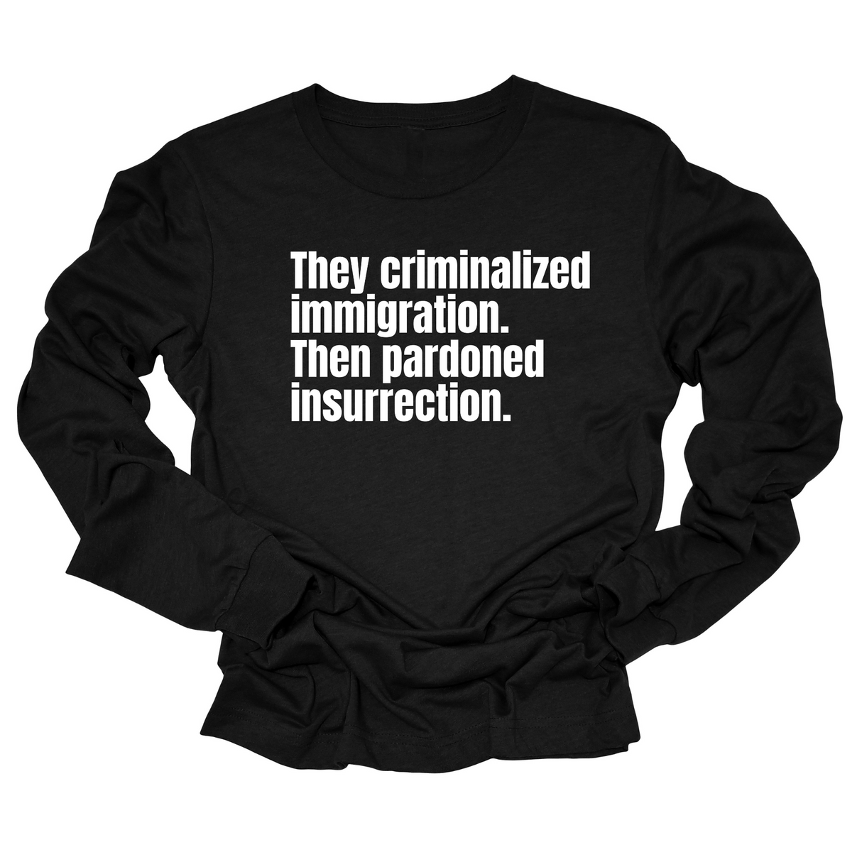 They Criminalized Immigration. Then Pardoned Insurrection Unisex Long Sleeved Tee-Long Sleeved T-Shirt-The Original God Ain't Petty But I Am