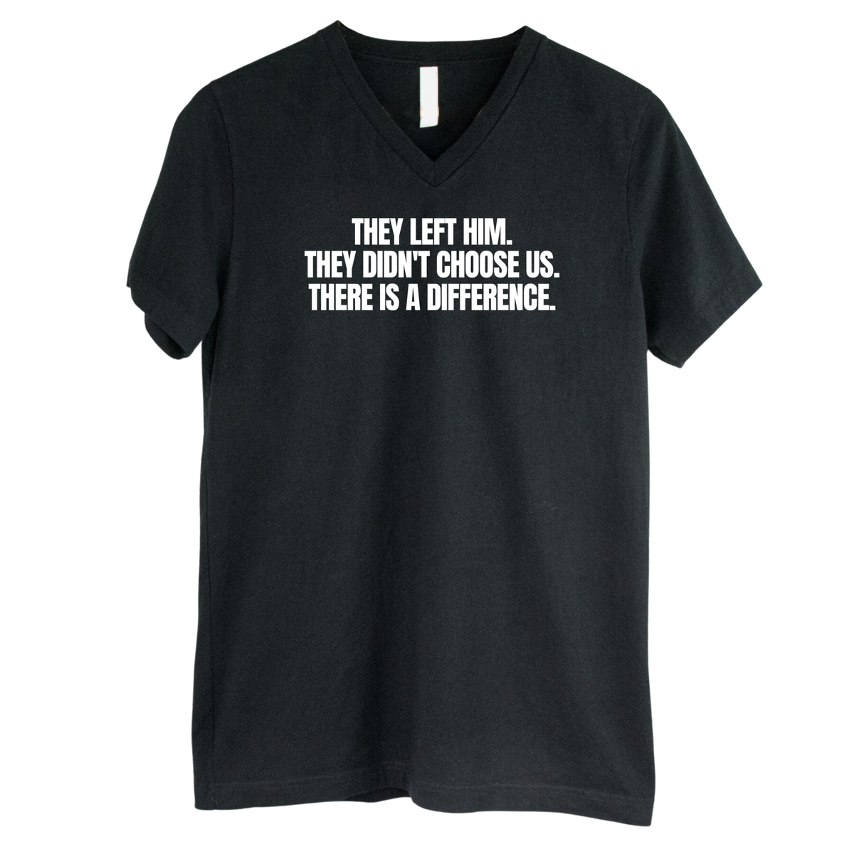 They Left Him. They Didn't Choose Us. There is a difference *BLACK V-NECK* Unisex Tee-T-Shirt-The Original God Ain't Petty But I Am