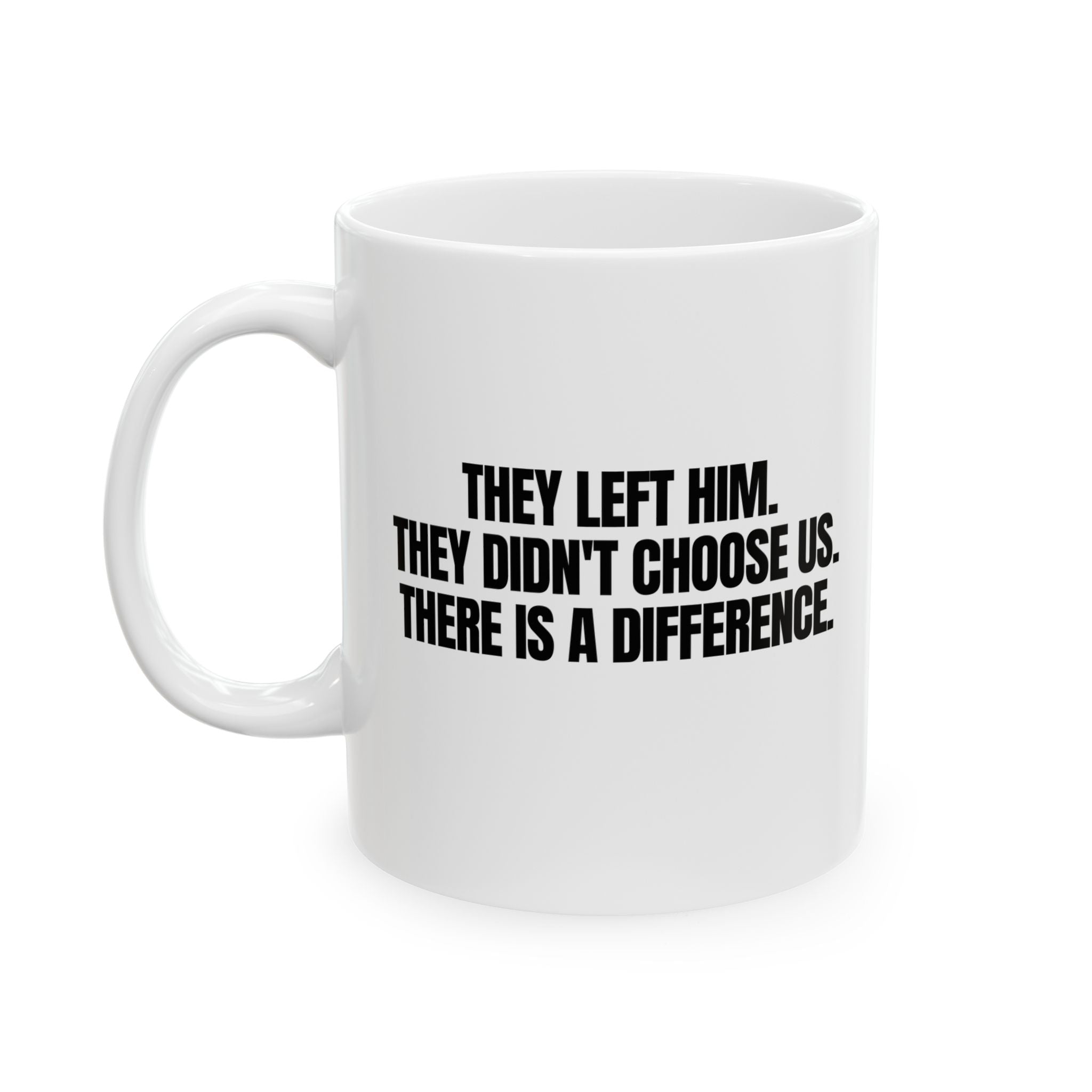 They Left Him. They Didn't Choose Us. There is a difference Mug 11oz (White & Black)-Mug-The Original God Ain't Petty But I Am