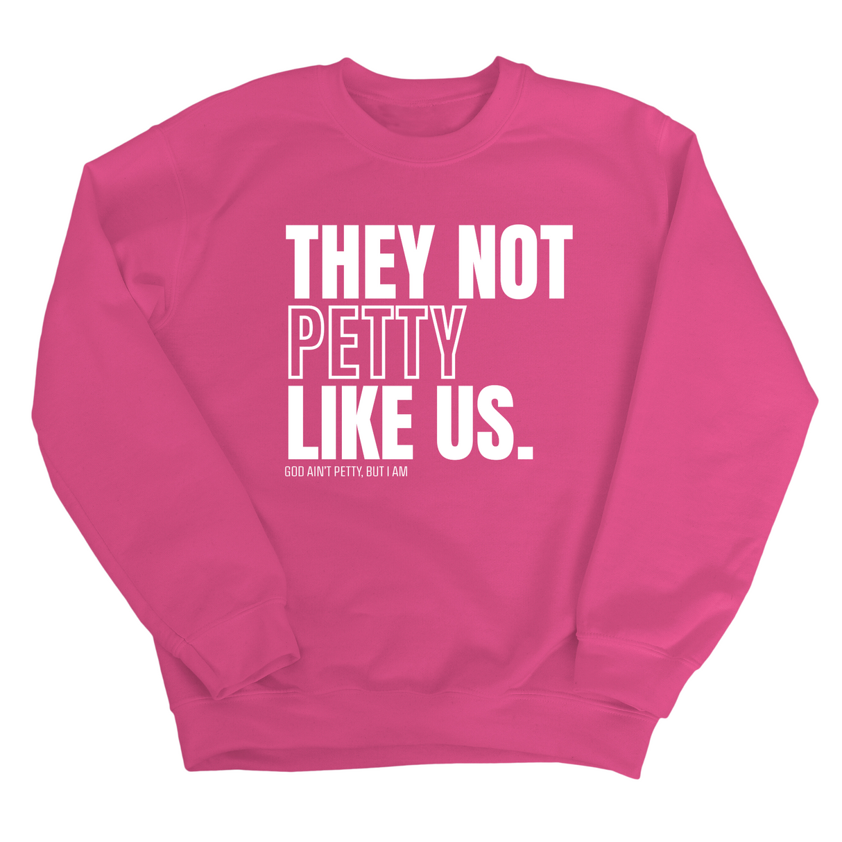They Not Petty Like Us Unisex Sweatshirt-Sweatshirt-The Original God Ain't Petty But I Am