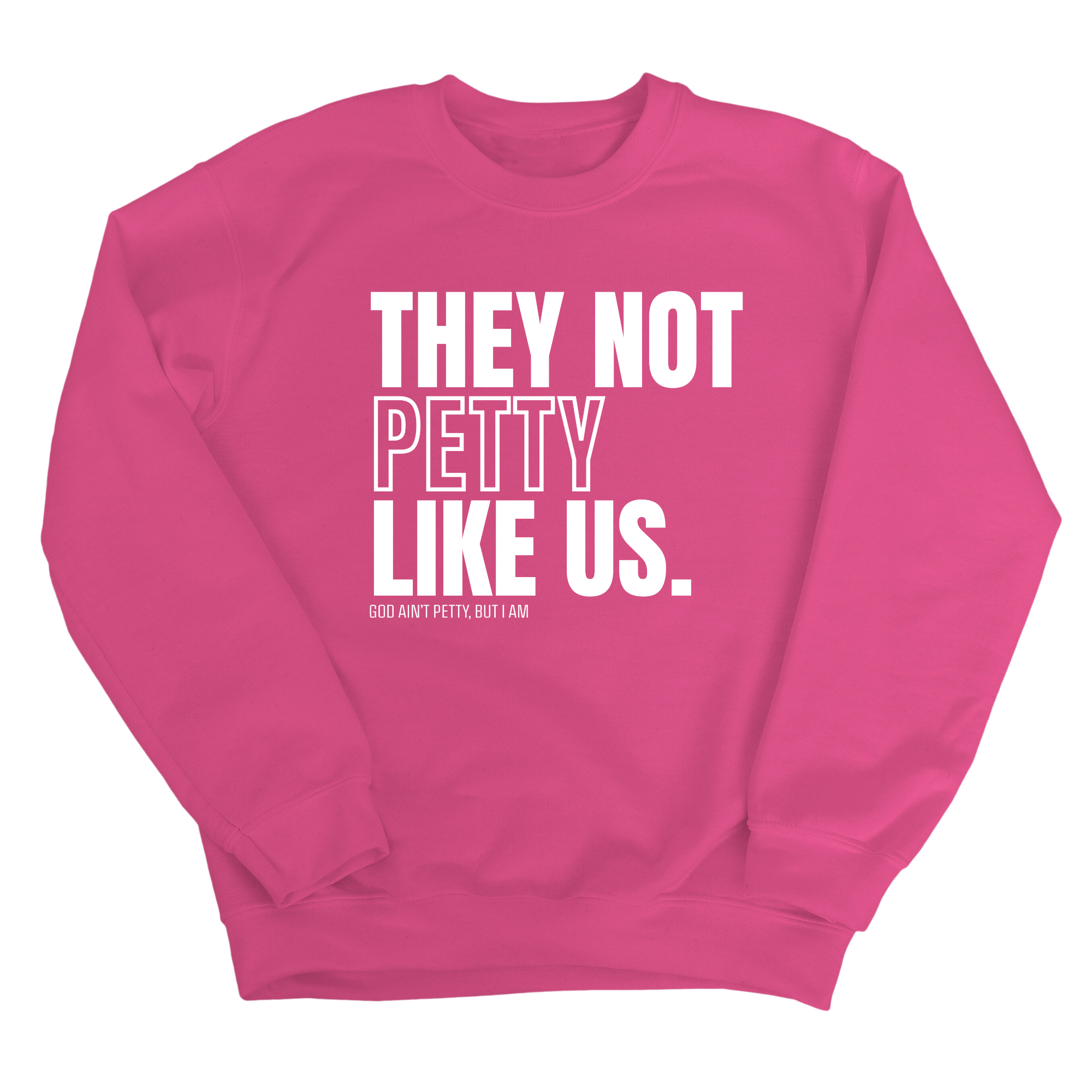 They Not Petty Like Us Unisex Sweatshirt-Sweatshirt-The Original God Ain't Petty But I Am