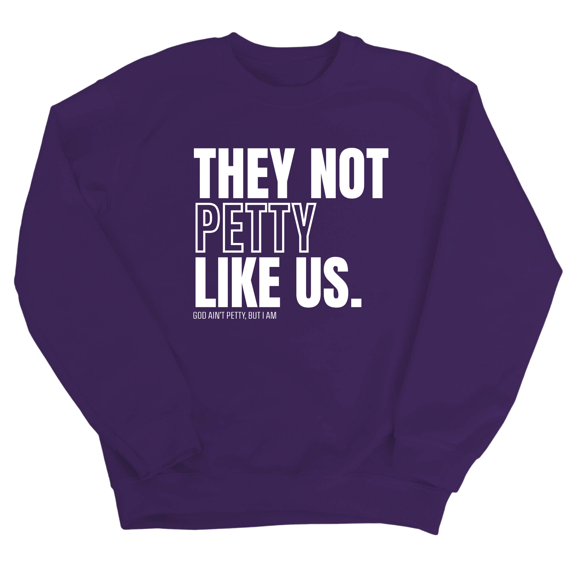 They Not Petty Like Us Unisex Sweatshirt-Sweatshirt-The Original God Ain't Petty But I Am