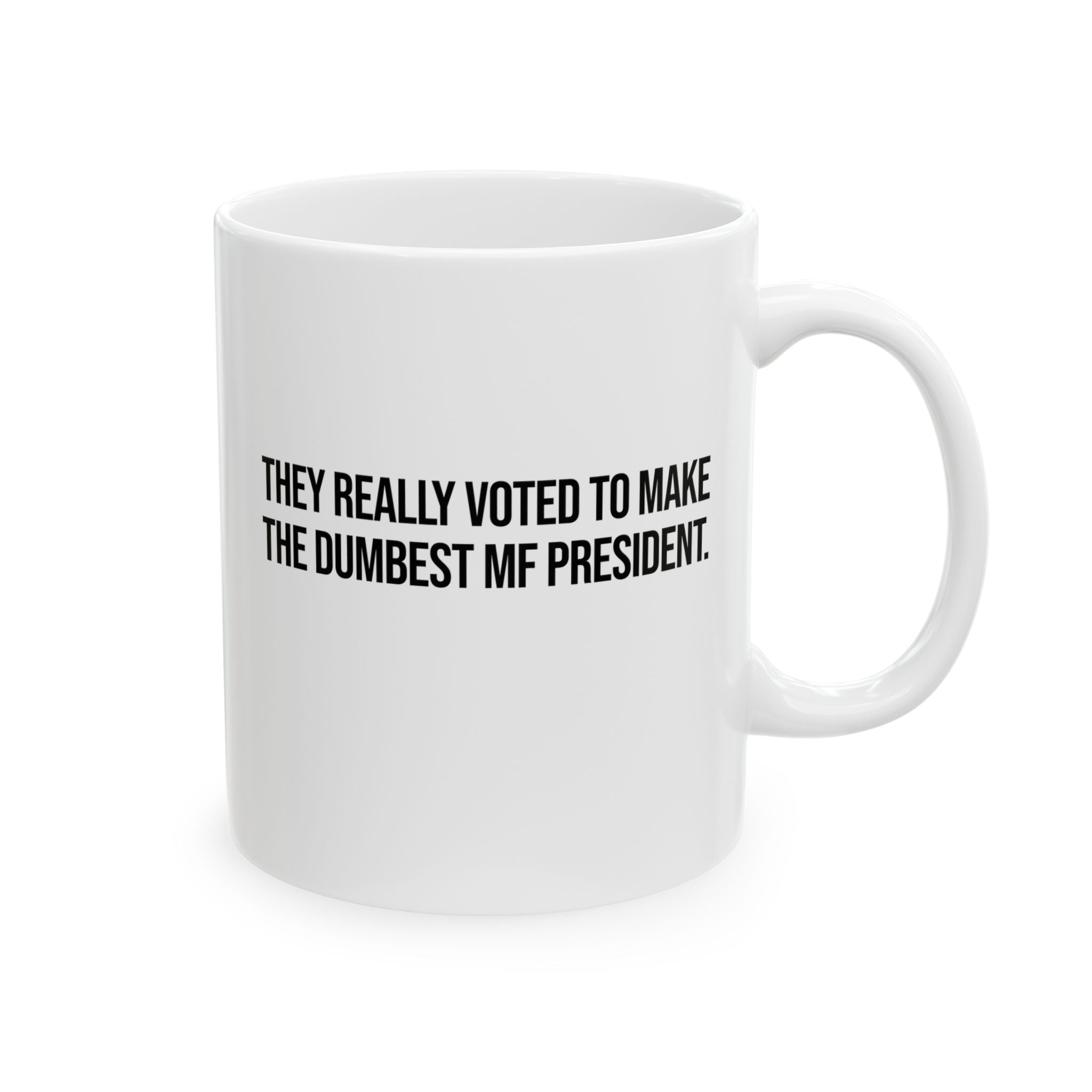 They Really Voted to Make the Dumbest MF President Mug 11oz (White & Black)-Mug-The Original God Ain't Petty But I Am