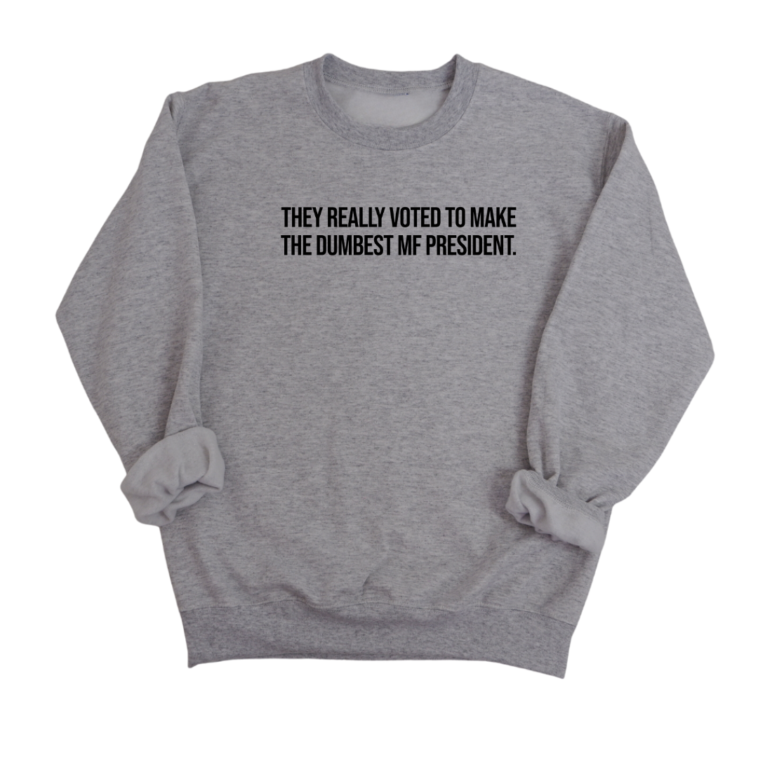 They Really Voted to Make the Dumbest MF President Unisex Sweatshirt-Sweatshirt-The Original God Ain't Petty But I Am