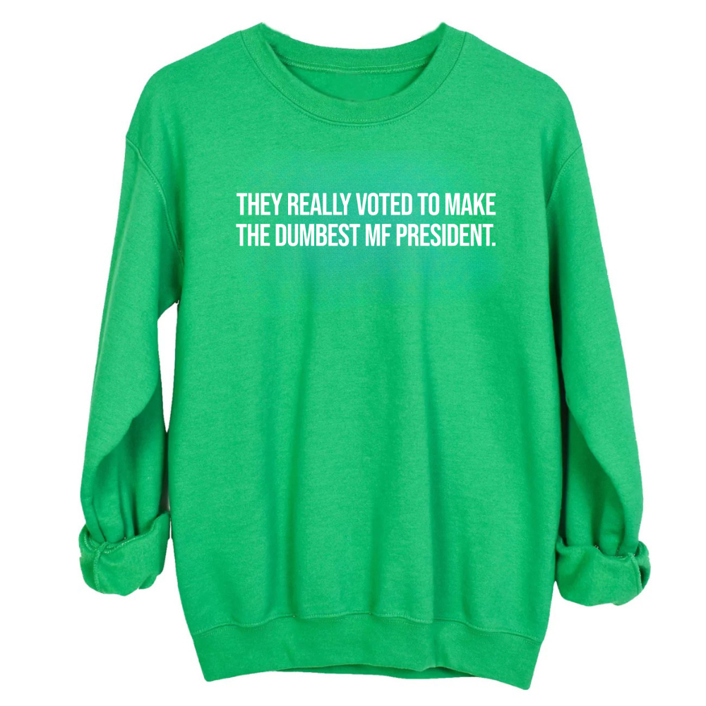 They Really Voted to Make the Dumbest MF President Unisex Sweatshirt-Sweatshirt-The Original God Ain't Petty But I Am
