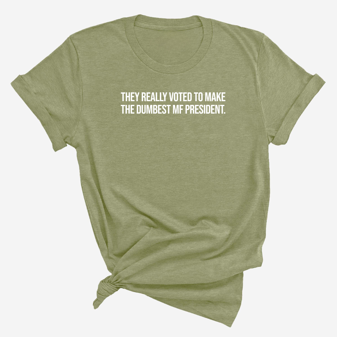 They Really Voted to Make the Dumbest MF President Unisex Tee-T-Shirt-The Original God Ain't Petty But I Am