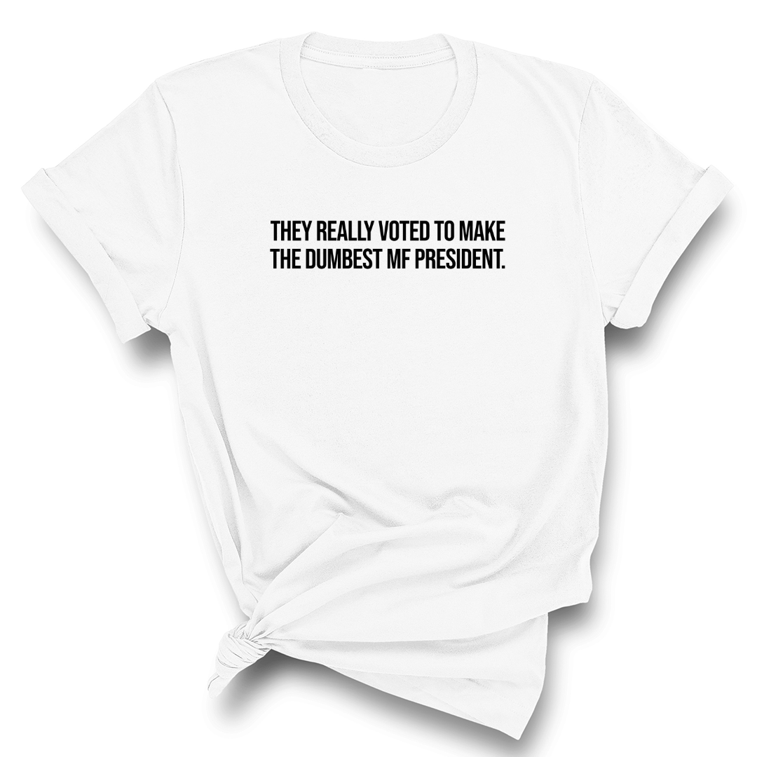 They Really Voted to Make the Dumbest MF President Unisex Tee-T-Shirt-The Original God Ain't Petty But I Am
