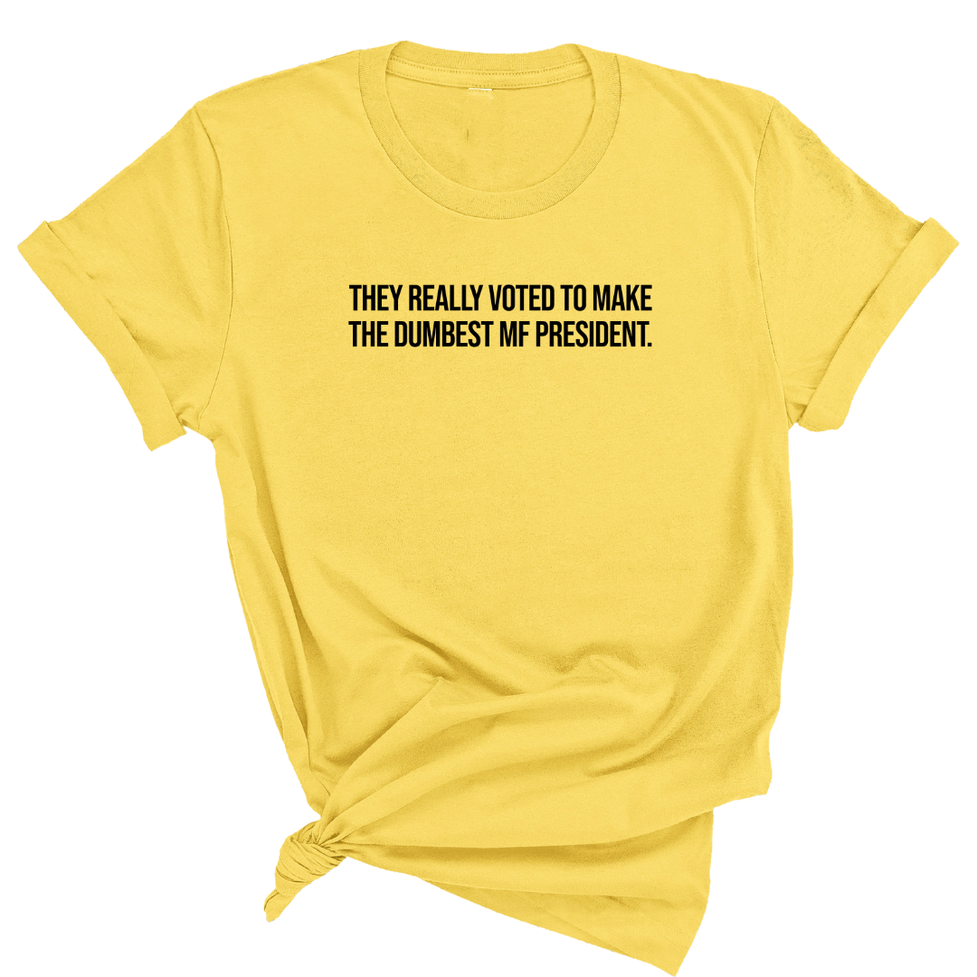 They Really Voted to Make the Dumbest MF President Unisex Tee-T-Shirt-The Original God Ain't Petty But I Am