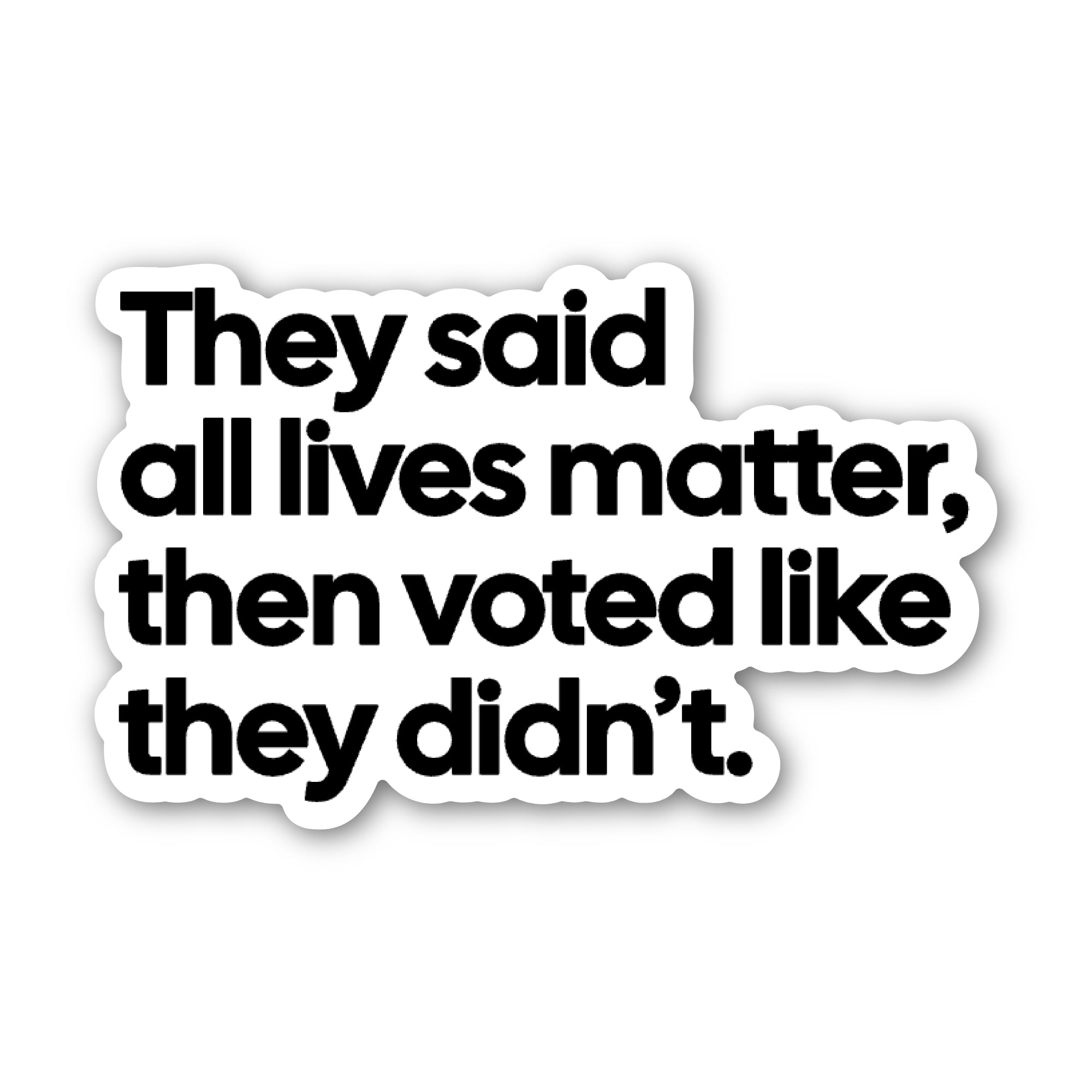They Said All Lives Matter, Then Voted Like They Didn’t Black/White Die Cut STICKER-Sticker-The Original God Ain't Petty But I Am