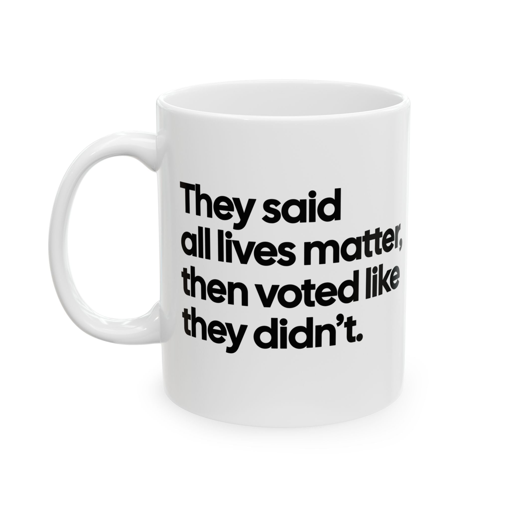 They Said All Lives Matter, Then Voted Like They Didn’t Mug 11oz (White & Black)-Mug-The Original God Ain't Petty But I Am