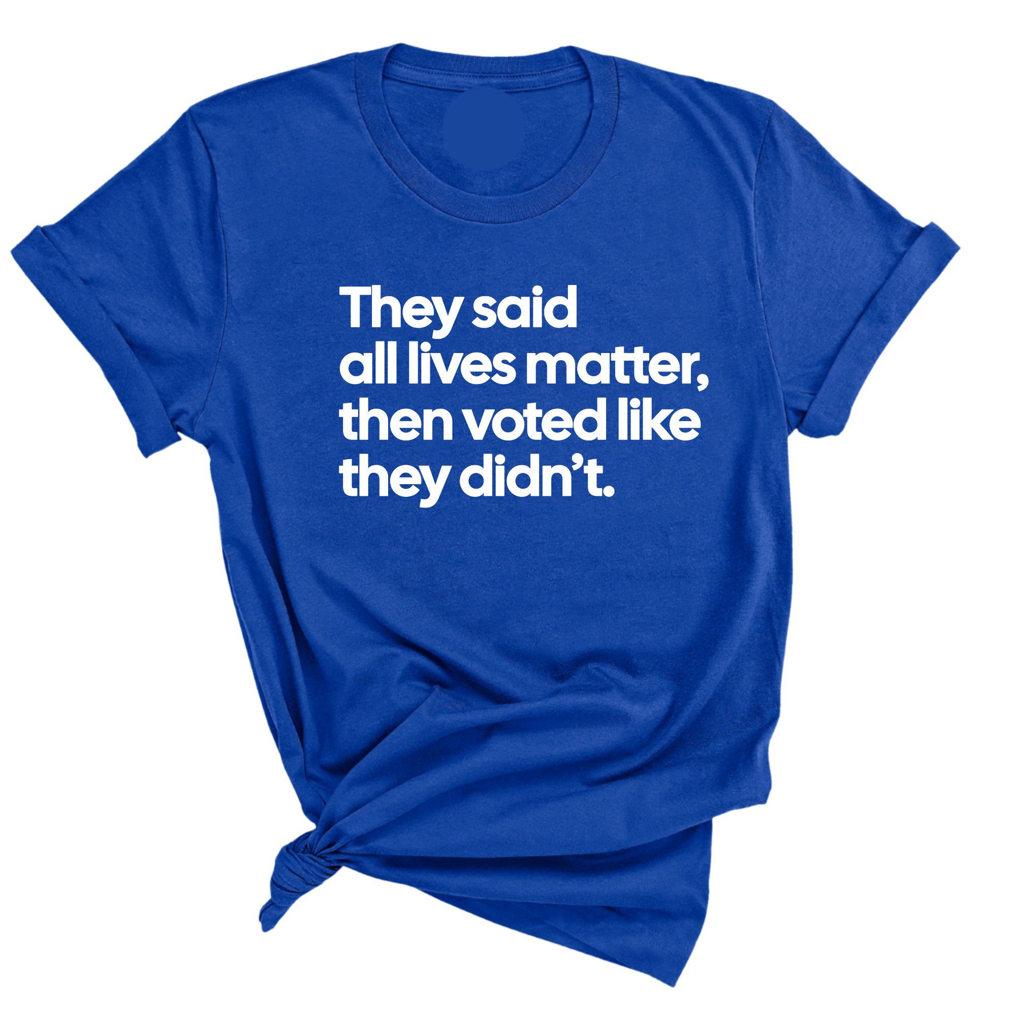 They Said All Lives Matter, Then Voted Like They Didn’t Unisex Tee-T-Shirt-The Original God Ain't Petty But I Am