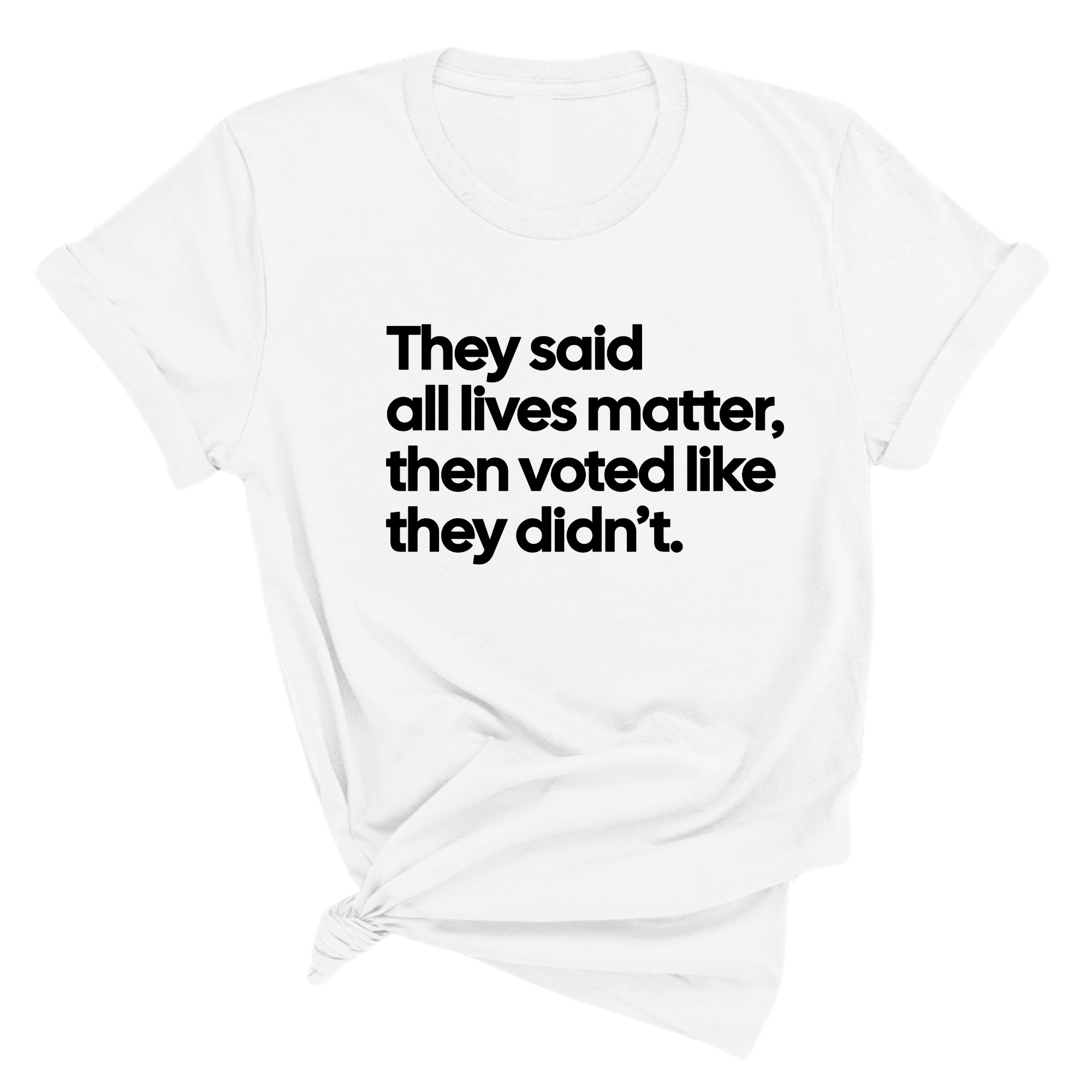 They Said All Lives Matter, Then Voted Like They Didn’t Unisex Tee-T-Shirt-The Original God Ain't Petty But I Am