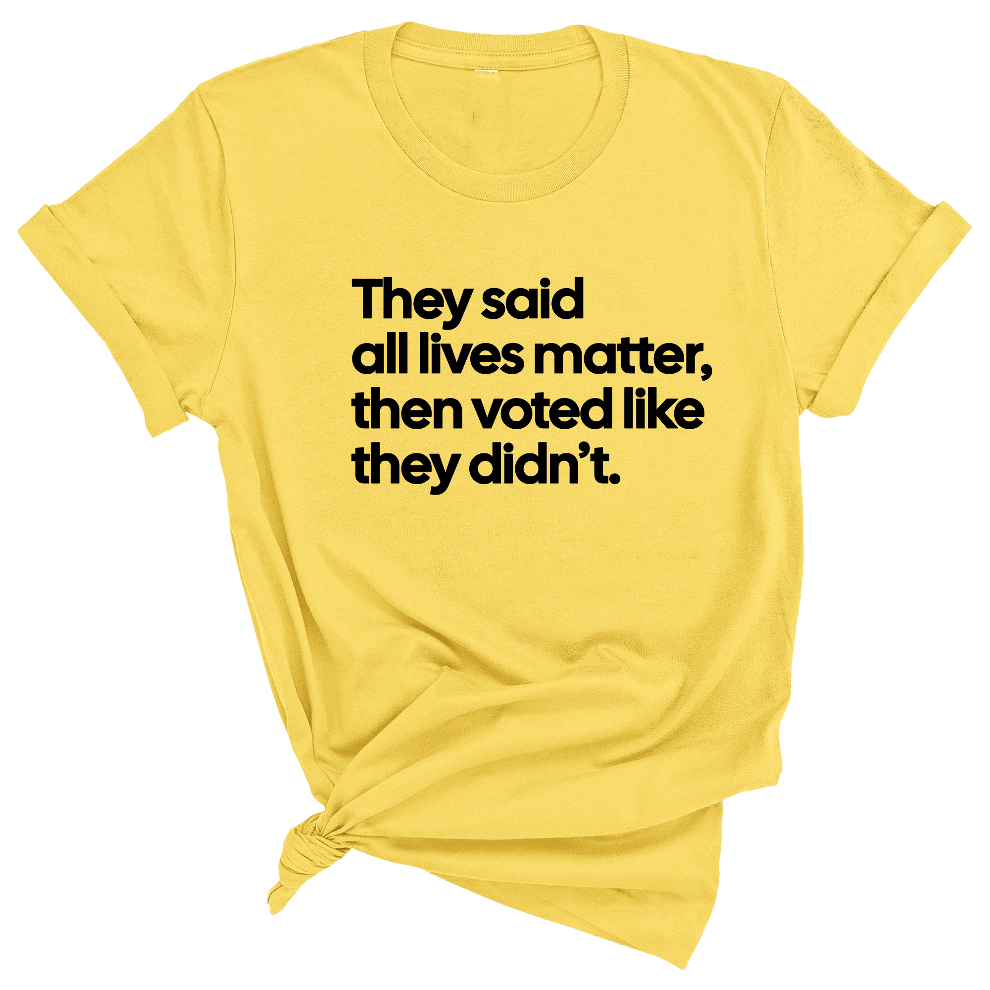 They Said All Lives Matter, Then Voted Like They Didn’t Unisex Tee-T-Shirt-The Original God Ain't Petty But I Am