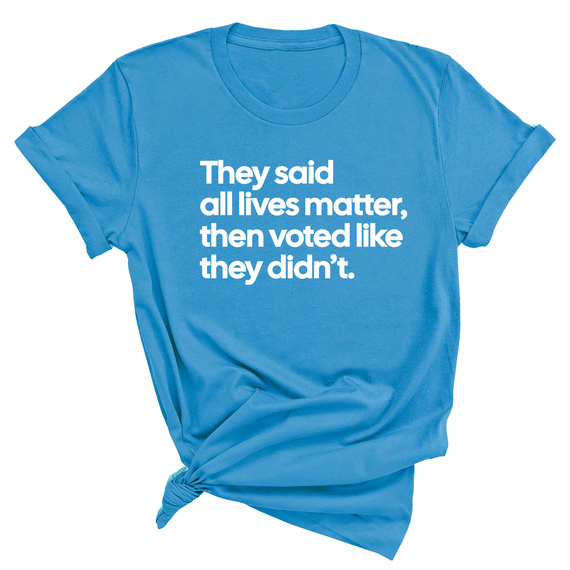 They Said All Lives Matter, Then Voted Like They Didn’t Unisex Tee-T-Shirt-The Original God Ain't Petty But I Am