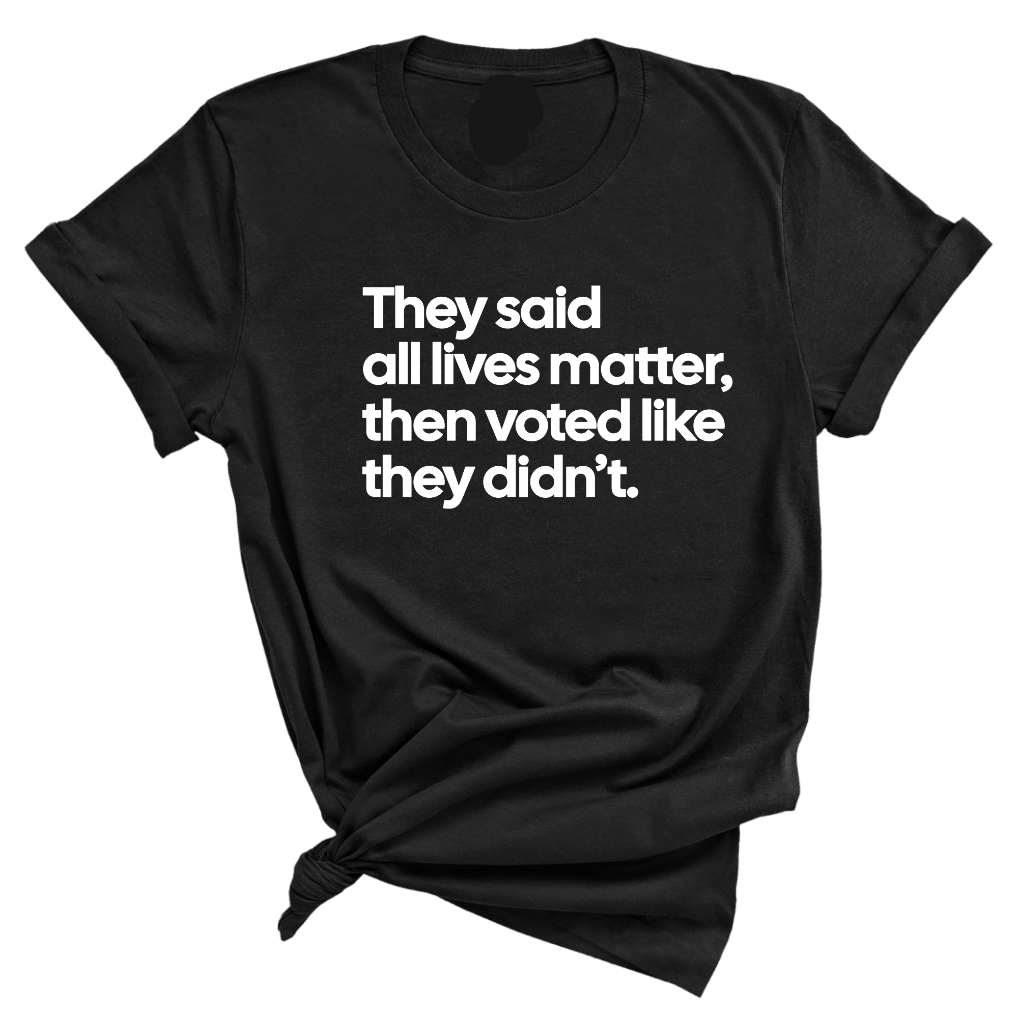 They Said All Lives Matter, Then Voted Like They Didn’t Unisex Tee-T-Shirt-The Original God Ain't Petty But I Am