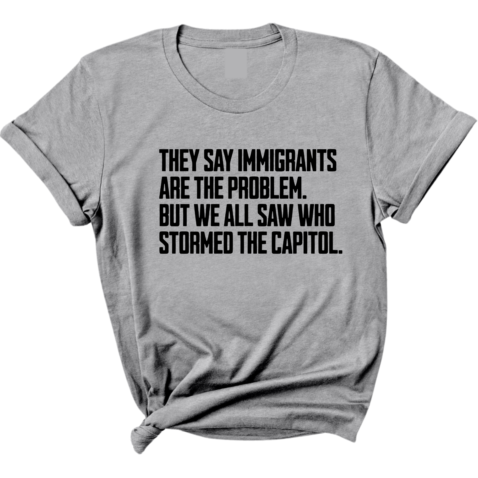 They Say Immigrants Are the Problem. But We All Saw Who Stormed the Capitol Unisex Tee-T-Shirt-The Original God Ain't Petty But I Am