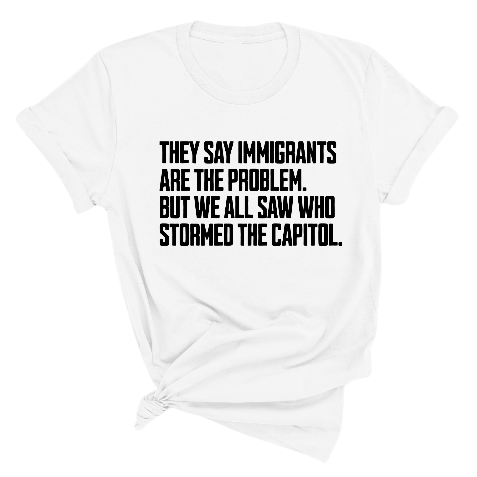 They Say Immigrants Are the Problem. But We All Saw Who Stormed the Capitol Unisex Tee-T-Shirt-The Original God Ain't Petty But I Am