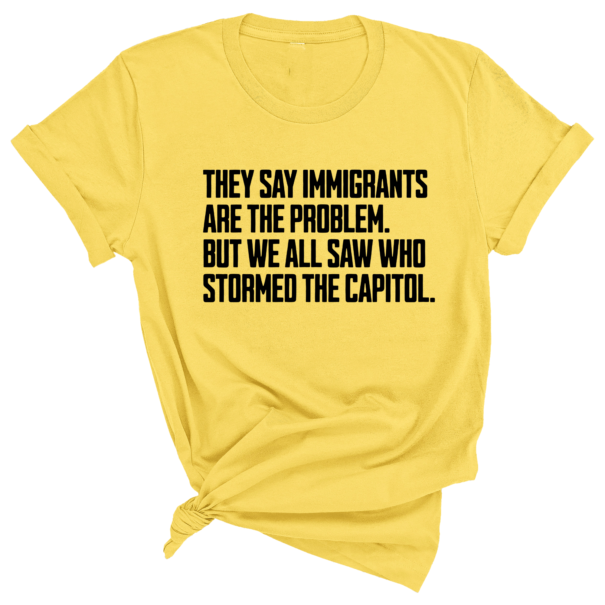 They Say Immigrants Are the Problem. But We All Saw Who Stormed the Capitol Unisex Tee-T-Shirt-The Original God Ain't Petty But I Am