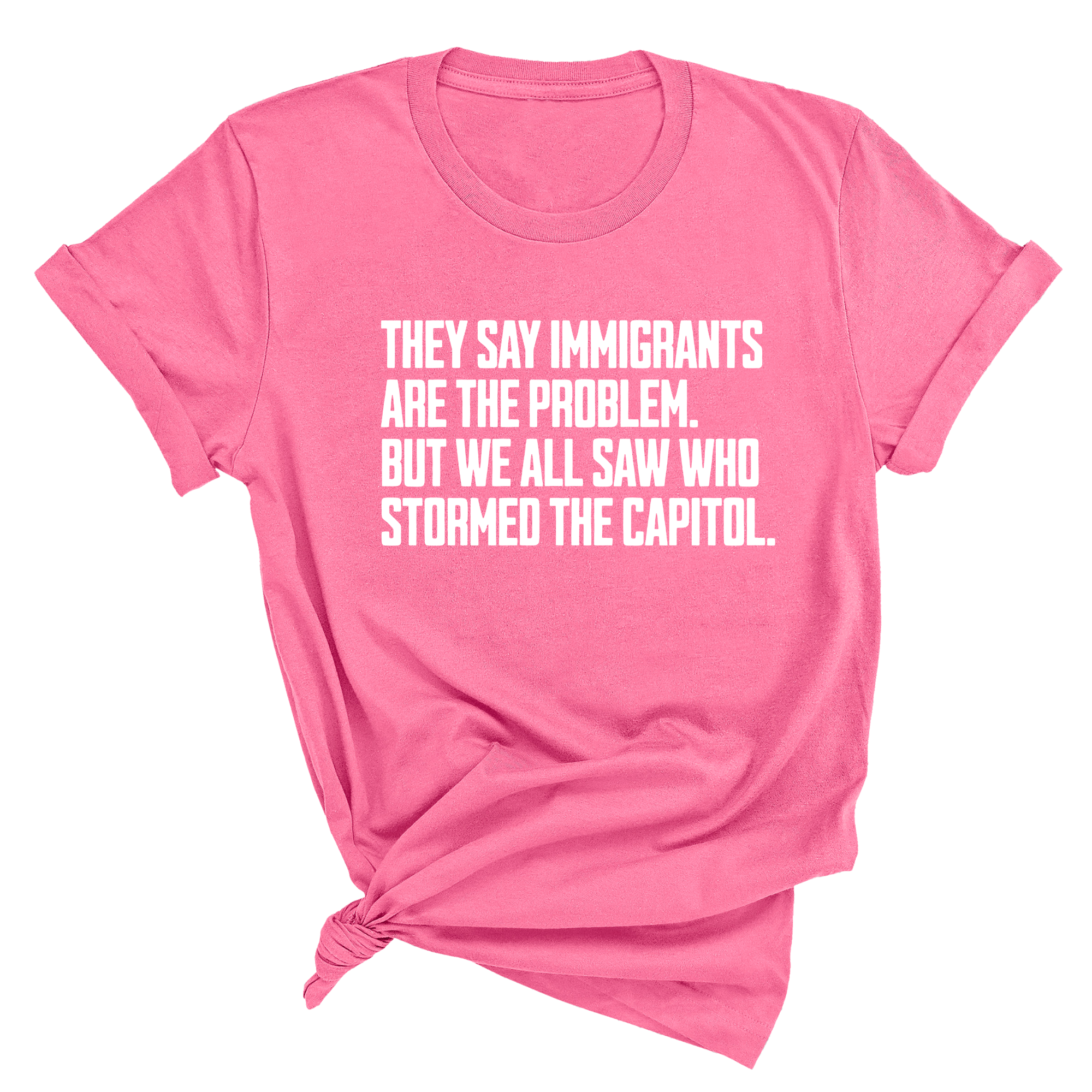 They Say Immigrants Are the Problem. But We All Saw Who Stormed the Capitol Unisex Tee-T-Shirt-The Original God Ain't Petty But I Am
