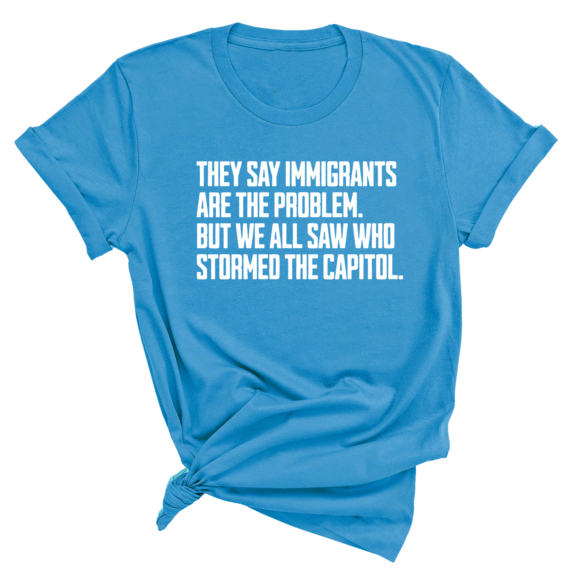 They Say Immigrants Are the Problem. But We All Saw Who Stormed the Capitol Unisex Tee-T-Shirt-The Original God Ain't Petty But I Am