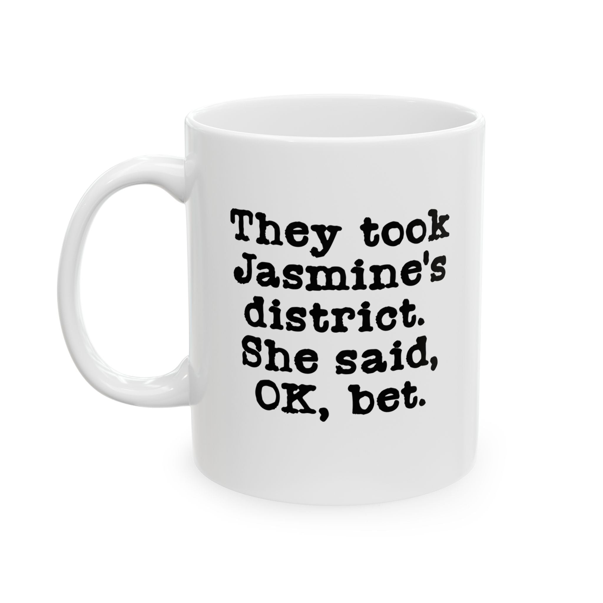 They Took Jasmine's District. She Said, OK, Bet Mug 11oz (White & Black)-Mug-The Original God Ain't Petty But I Am