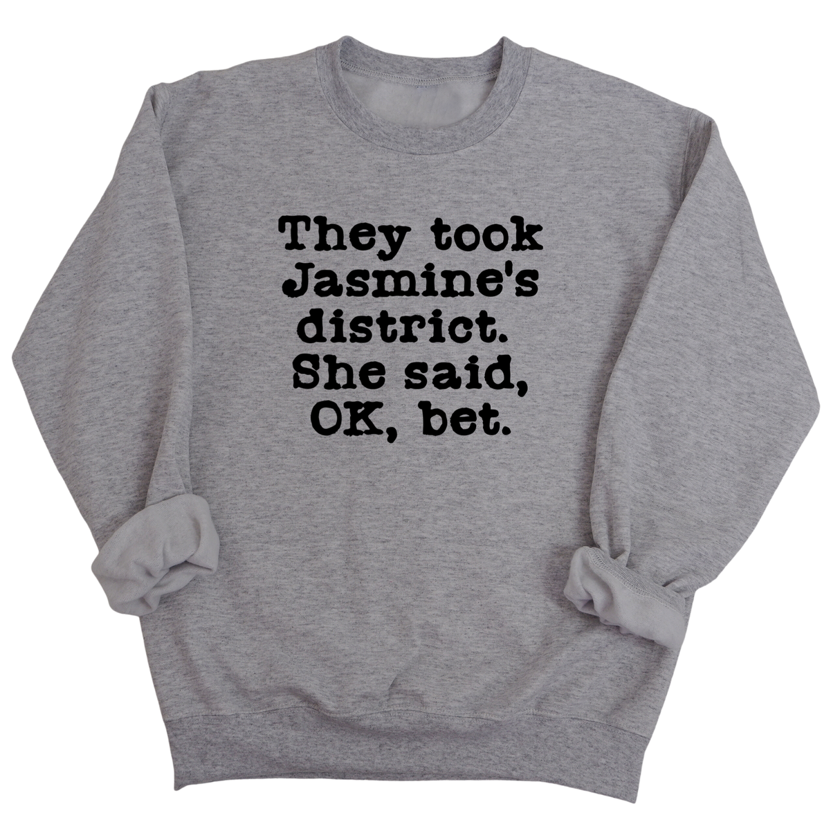 They Took Jasmine's District. She Said, OK, Bet Unisex Sweatshirt-Sweatshirt-The Original God Ain't Petty But I Am