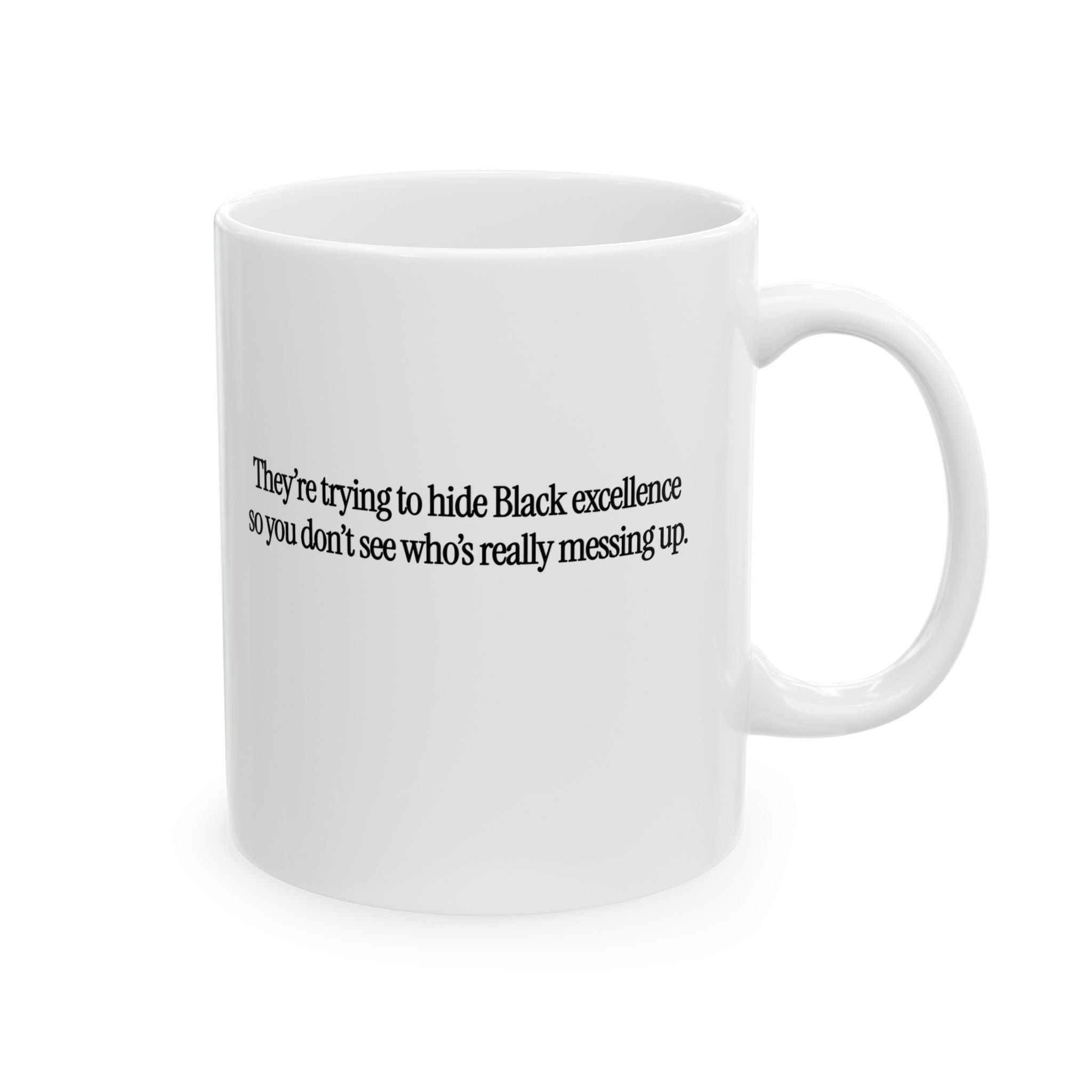 They Trying to Hide Black Excellence So You Don’t See Who’s Really Messing Up Mug 11oz (White & Black)-Mug-The Original God Ain't Petty But I Am