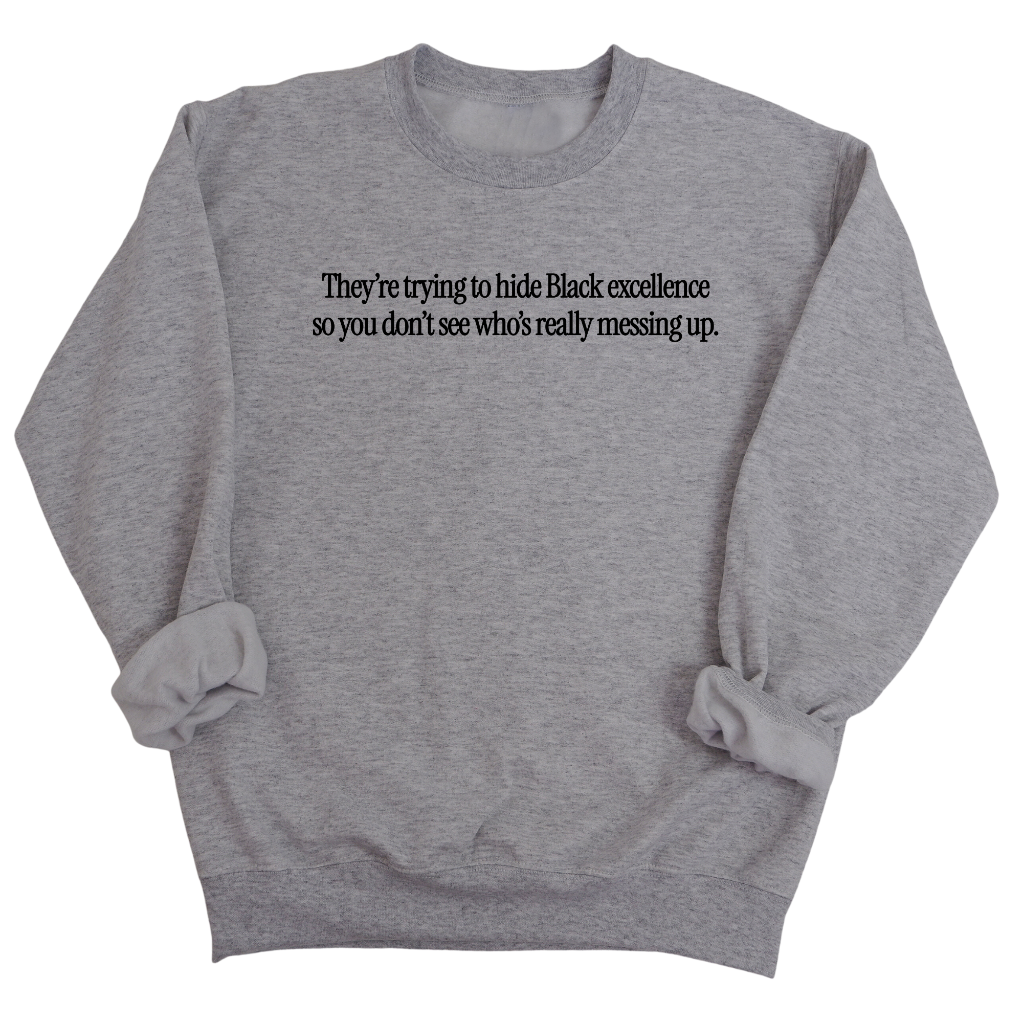 They Trying to Hide Black Excellence So You Don’t See Who’s Really Messing Up Unisex Sweatshirt-Sweatshirt-The Original God Ain't Petty But I Am