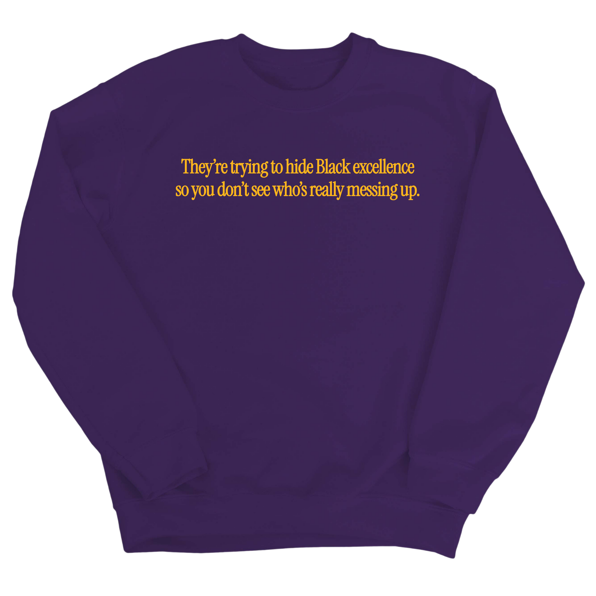 They Trying to Hide Black Excellence So You Don’t See Who’s Really Messing Up Unisex Sweatshirt-Sweatshirt-The Original God Ain't Petty But I Am