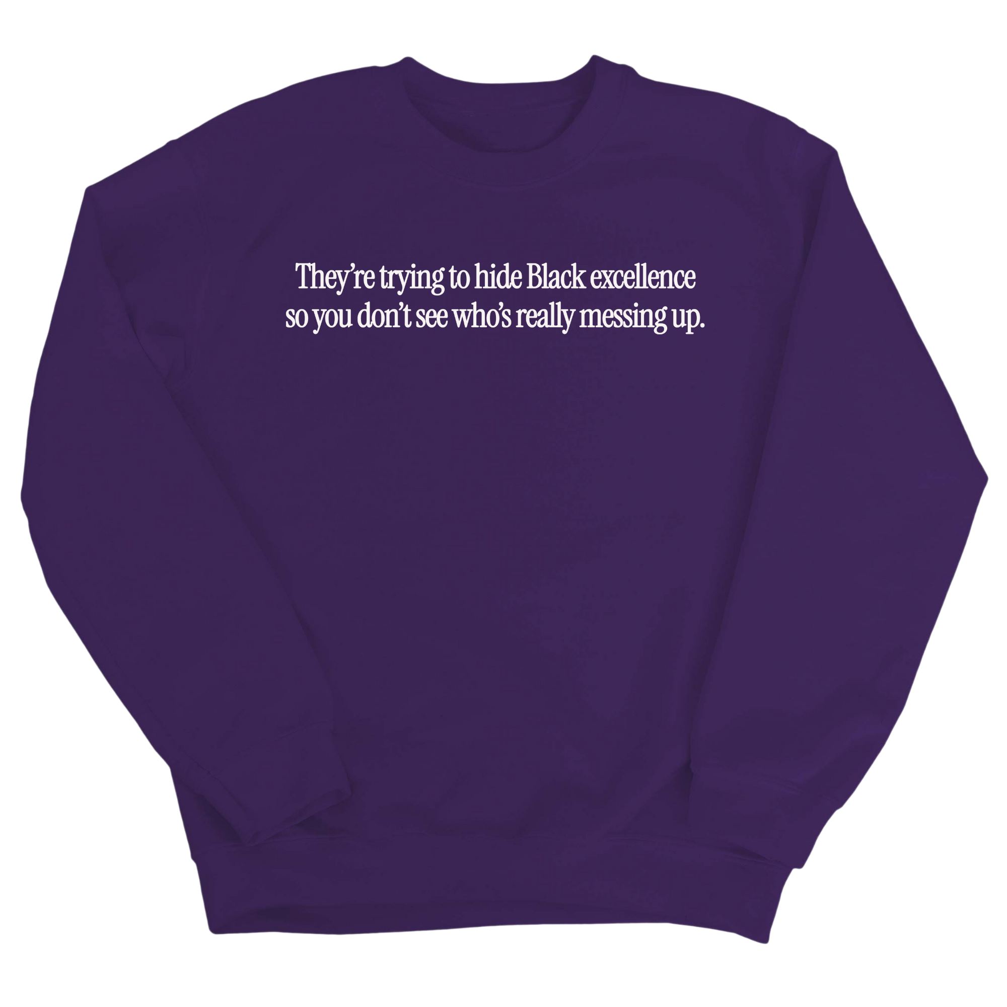 They Trying to Hide Black Excellence So You Don’t See Who’s Really Messing Up Unisex Sweatshirt-Sweatshirt-The Original God Ain't Petty But I Am