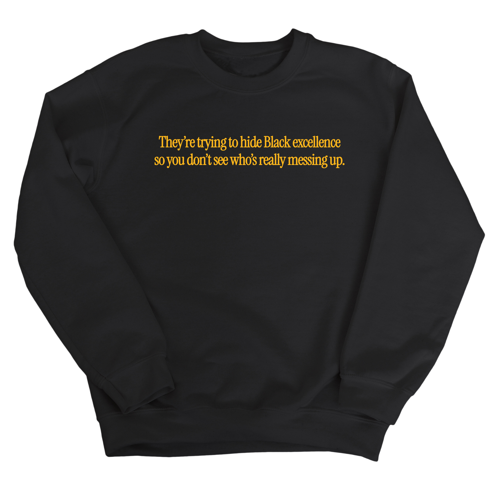 They Trying to Hide Black Excellence So You Don’t See Who’s Really Messing Up Unisex Sweatshirt-Sweatshirt-The Original God Ain't Petty But I Am
