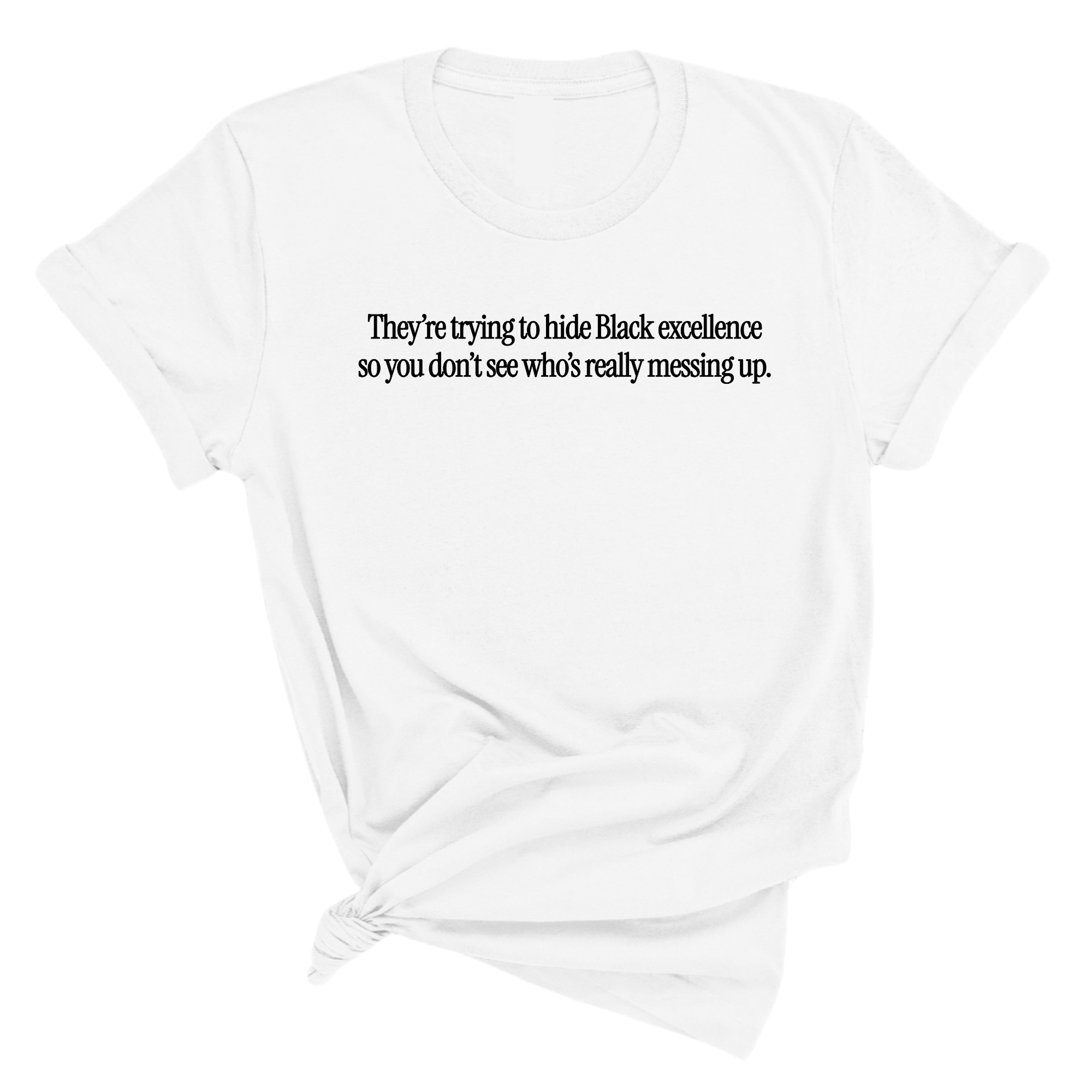 They Trying to Hide Black Excellence So You Don’t See Who’s Really Messing Up Unisex Tee-T-Shirt-The Original God Ain't Petty But I Am