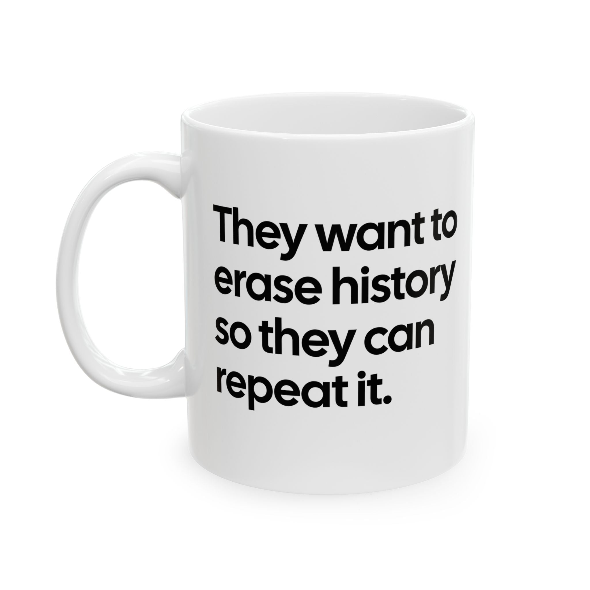 They Want to Erase History So They Can Repeat It Mug 11oz (White & Black)-Mug-The Original God Ain't Petty But I Am